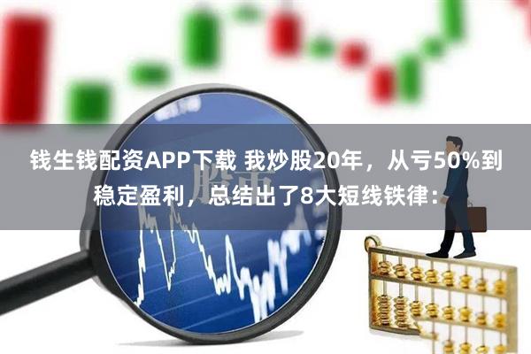 钱生钱配资APP下载 我炒股20年，从亏50%到稳定盈利，总结出了8大短线铁律：